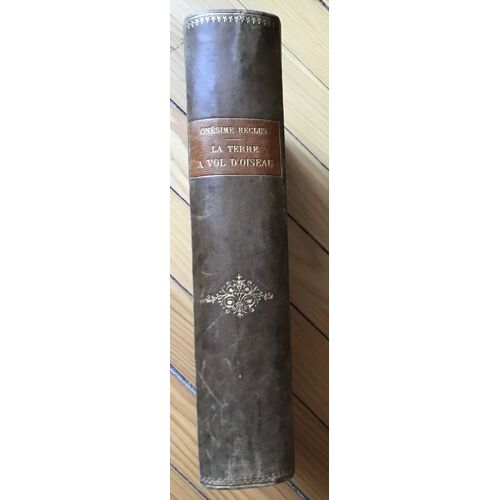 Reclus Onésime, La Terre Vol D Oiseau, 10 Cartes Et 116 Illustrations, Chez Hachette, 1895