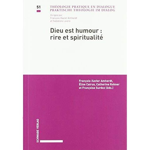 Dieu Est Humour - Rire Et Spiritualite: Actes Du Colloque Doctoral Interdisciplinaire, Universites De Neuchatel Et De Fribourg, 1er Et 2 Avril 2015 (Praktische Theologie Im Dialog)
