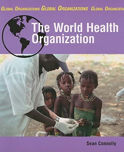 The World Health Organization (Global Organizations)