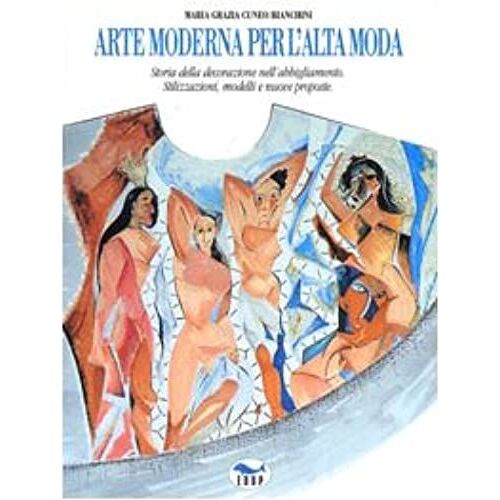 Arte Moderna Per L'alta Moda: Storia Della Decorazione Nell'abbigliamento, Stilizzazioni, Modelli E Nuove Proposte