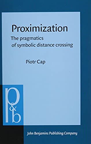 Proximization: The Pragmatics Of Symbolic Distance Crossing (Pragmatics And Beyond. New Series)