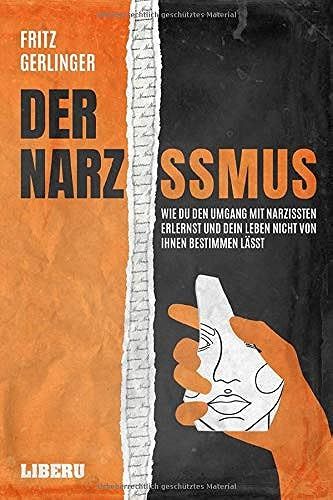 Der Narzissmus: Wie Du Den Umgang Mit Narzissten Erlernst Und Dein Leben Nicht Von Ihnen Bestimmen Lässt