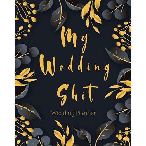 My Wedding Shit - Wedding Planner: Wedding Checklist Planner Book And Planning Notebook Organizer With Budget, Timeline, Guest List, Table Seating & More | Funny Gifts For Bride To Be