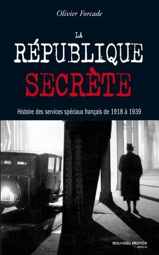 La République Secrète - Histoire Des Services Spéciaux Français De 1918 À 1939