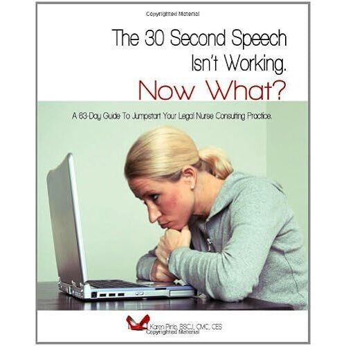 The 30-Second Speech Isn't Working. Now What?: A 63-Day Guide To Jumpstart Your Legal Nurse Consulting Practice