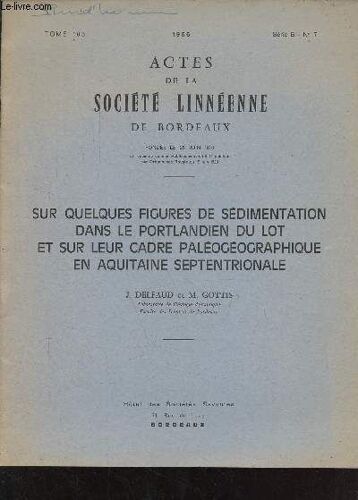 Sur Quelques Figures De Sédimentation Dans Le Portlandien Du Lot Et Sur Leur Cadre Paléogéographique En Aquitaine Septentrionale - Actes De La Société Linnéenne De Bordeaux Tome 103 1966 Série B N°7.