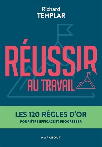 Réussir Au Travail - Les 120 Règles D'or Pour Être Efficace Et Progresser