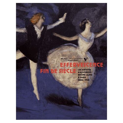 Effervescence Fin De Siècle - Les Artistes D'auvergne-Rhône-Alpes À Paris (1884-1914)