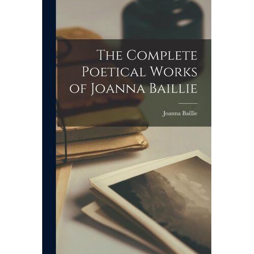 The Complete Poetical Works Of Joanna Baillie