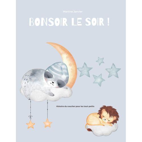 Bonsoir Le Soir !: Une Histoire Du Coucher Pour Les Tout-Petits