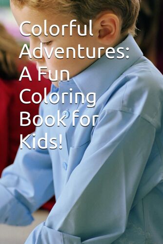 Colorful Adventures: A Fun Coloring Book For Kids!