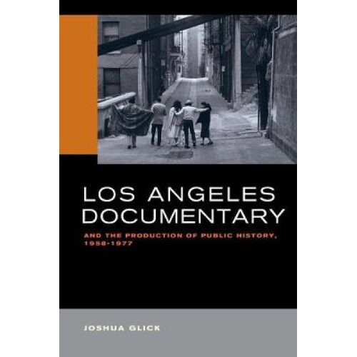 Los Angeles Documentary And The Production Of Public History, 1958-1977