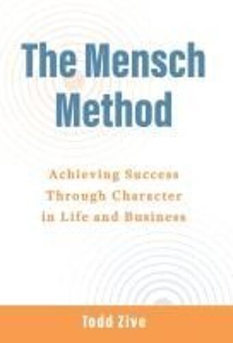 The Mensch Method: Achieving Success Through Character In Life And Business