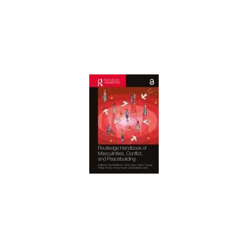 Routledge Handbook Of Masculinities, Conflict, And Peacebuilding