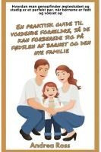 En Praktisk Guide Til Vordende Forældre, Så De Kan Forberede Sig På Fødslen Af Barnet Og Den Nye Familie