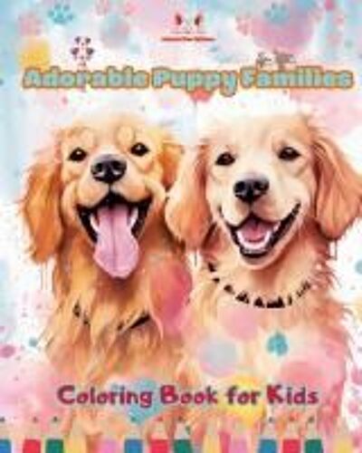Adorable Puppy Families - Coloring Book For Kids - Creative Scenes Of Endearing And Playful Dog Families