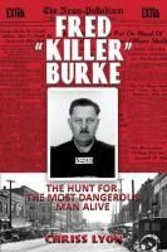 Fred "Killer" Burke: The Hunt For The Most Dangerous Man Alive