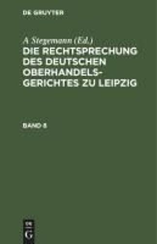 Die Rechtsprechung Des Deutschen Oberhandelsgerichtes Zu Leipzig. Band 8