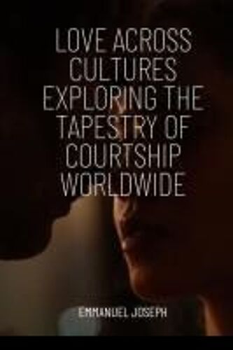 Love Across Cultures Exploring The Tapestry Of Courtship Worldwide