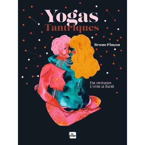 Yogas Tantriques - Une Invitation À Vivre Le Sacré