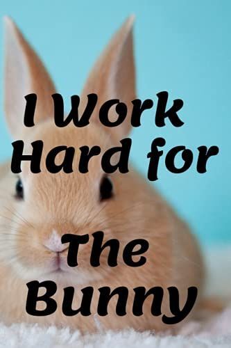 I Work Hard For The Bunny Notebook Gift: Lined Notebook/I Work Hard For The Bunny Journal Gift/Bunny Lover Notebook Gift100 Pages 6x9 Soft Cover Matte Finish