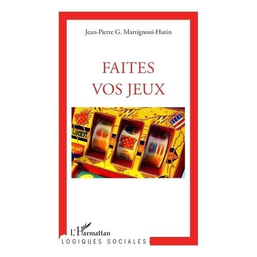Faites Vos Jeux - Essai Sociologique Sur Le Joueur Et L'attitude Ludique