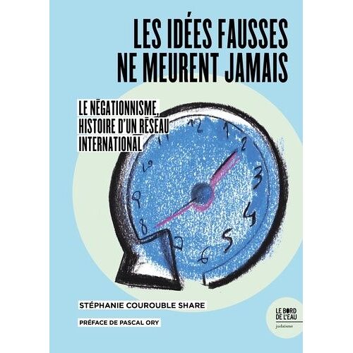 Les Idées Fausses Ne Meurent Jamais - Le Négationnisme, Histoire D'un Réseau International