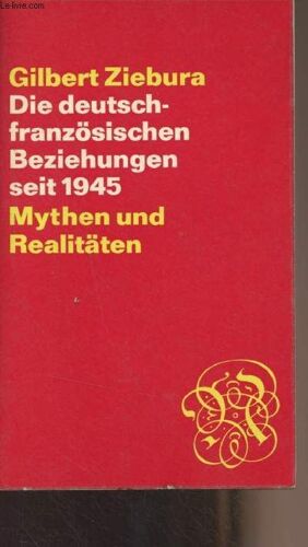 Die Deutsch-Französischen Beziehungen Seit 1945 - Mythen Und Realitëten