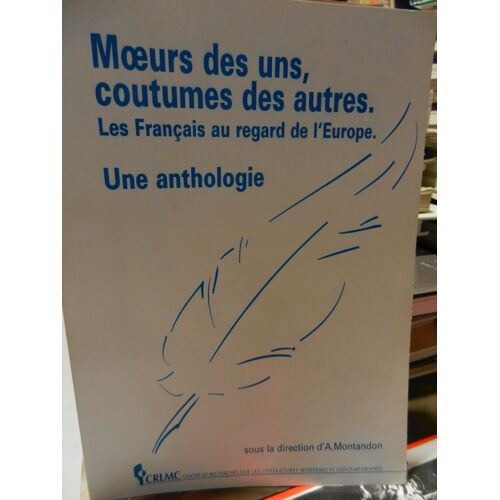 Moeurs Des Uns, Coutumes Des Autres - Les Français Au Regard De L'europe, Une Anthologie