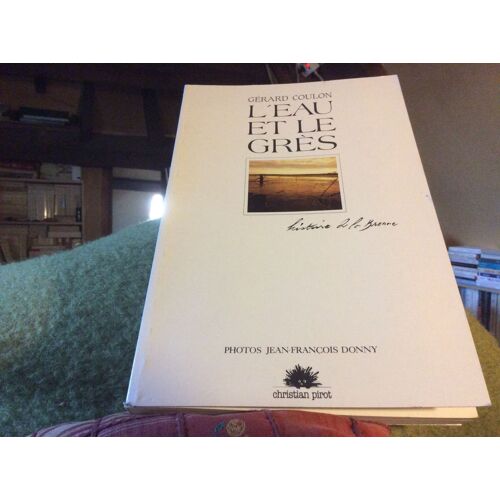 Histoire De La Brenne. LEau Et Le Grès. Ouvrage Dédicacé De LAuteur. De LEditeur. Et Du Photographe