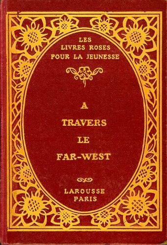 Les Livres Roses Pour La Jeunesse : "À Travers Le Far-West" Et Autres Petits Romans (Photos Pour Les Titres), Larousse, 1924