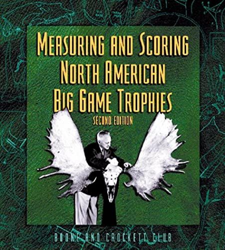 Measuring And Scoring North American Big Game Trophies, 2nd