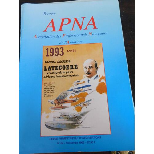 Apna (Association Des Professionnels Navigants De L Aviation) Nouveau Format. N° 84 Printemps 1993 / Pierre Georges Latecoere