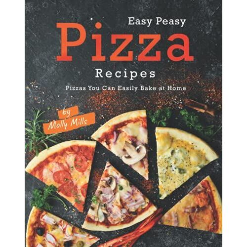 Easy Peasy Pizza Recipes: Pizzas You Can Easily Bake At Home