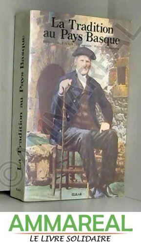 La Tradition Au Pays Basque : Ethnographie, Folklore, Art Populaire, Histoire, Hagiographie