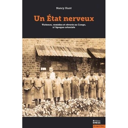Un Etat Nerveux - Violence, Remèdes Et Rêverie Au Congo Colonial