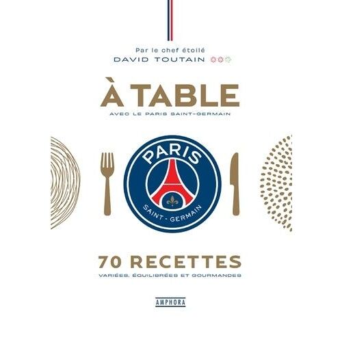 A Table Avec Le Paris Saint-Germain - 70 Recettes Variées, Équilibrées Et Gourmandes