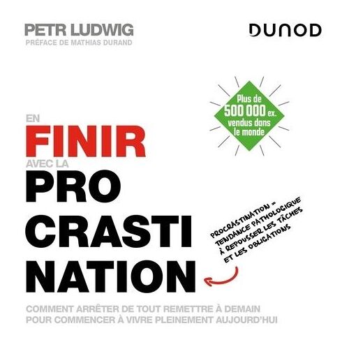 En Finir Avec La Procrastination - Comment Arrêter De Tout Remettre À Demain Pour Commencer À Vivre Pleinement Aujourd'hui
