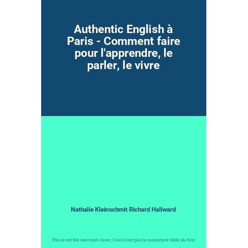 Authentic English À Paris - Comment Faire Pour L'apprendre, Le Parler, Le Vivre