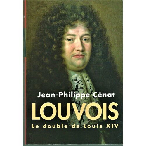 Louvois ( 1641 - 1691 ) : Le Double De Louis Xiv