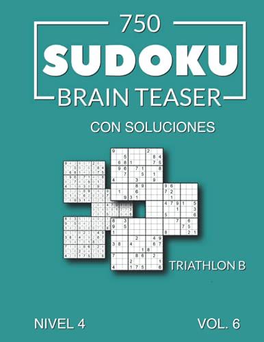 750 Sudoku Brain Teaser Triathlon B Con Soluciones Nivel 4 Vol. 6