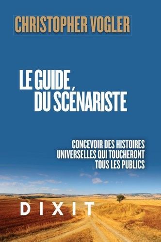 Le Guide Du Scénariste - La Force D'inspiration De La Mythologie Pour Concevoir Des Histoires Universelles Qui Toucheront Tous Les Publics
