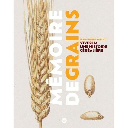 Mémoire De Grains - Vivescia, Une Histoire Céréalière