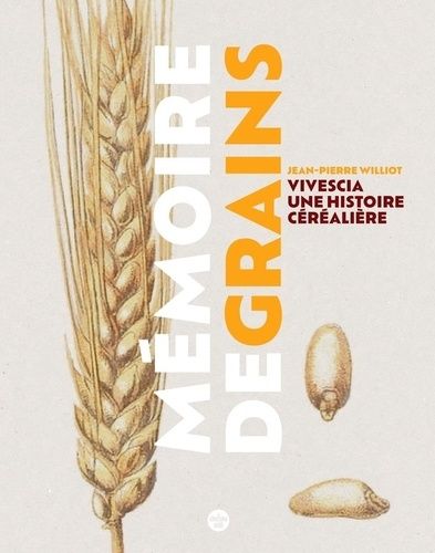 Mémoire De Grains - Vivescia, Une Histoire Céréalière