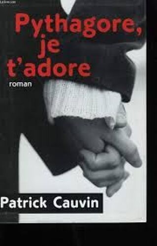 Pythagore, Je T'Adore - Patrick Cauvin - Le Grand Livre Du Mois - Albin Michel 1999