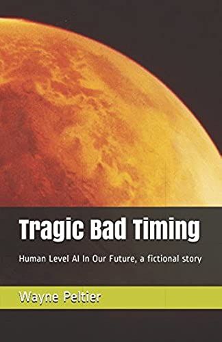 Tragic Bad Timing: Human Level Ai In Our Future, A Fictional Story