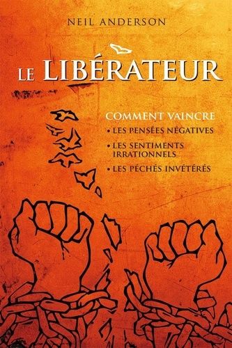 Le Libérateur - Comment Vaincre Les Pensées Négatives, Les Sentiments Irrationnels, Les Péchés Invétérés \ Édition Entièrement Revue Et Augmentée