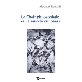 La Chair Philosophale Ou Le Muscle Qui Pense