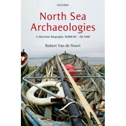 North Sea Archaeologies: A Maritime Biography, 10,000 Bc - Ad 1500