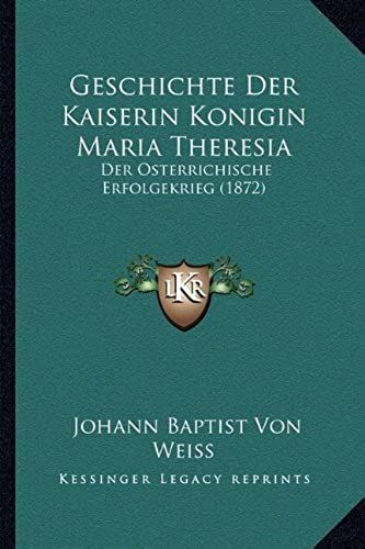 Geschichte Der Kaiserin Konigin Maria Theresia: Der Osterrichische Erfolgekrieg (1872)